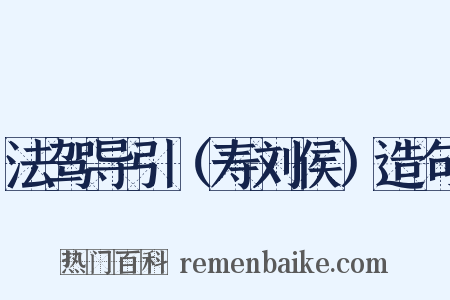 法驾导引（寿刘侯）造句是什么意思的图片